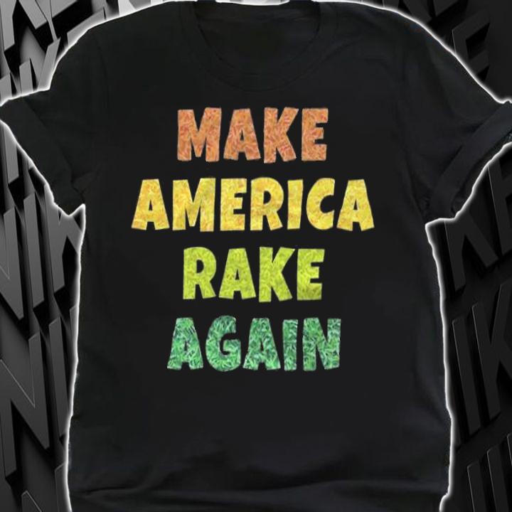 Anti President make America Rake Again Funny Trump T-Shirt t-shirt shirt