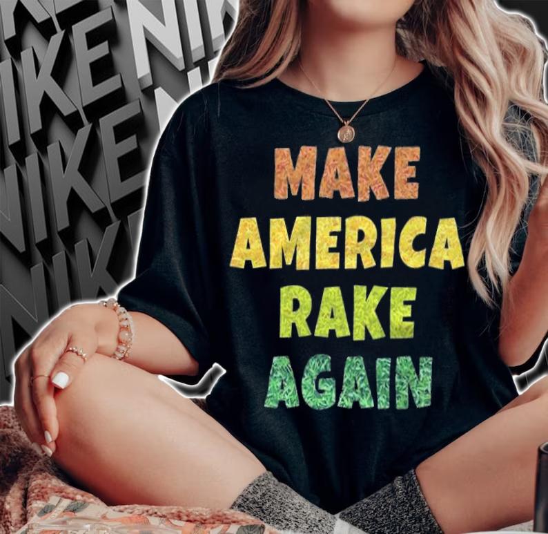 Anti President make America Rake Again Funny Trump T-Shirt t-shirt woman shirt