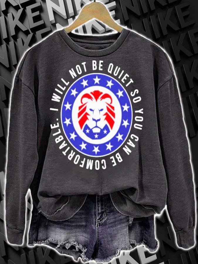 Awesome lion I Will Not Be Quiet So You Can Be Comfortable Shirt t-shirt sweatshirt