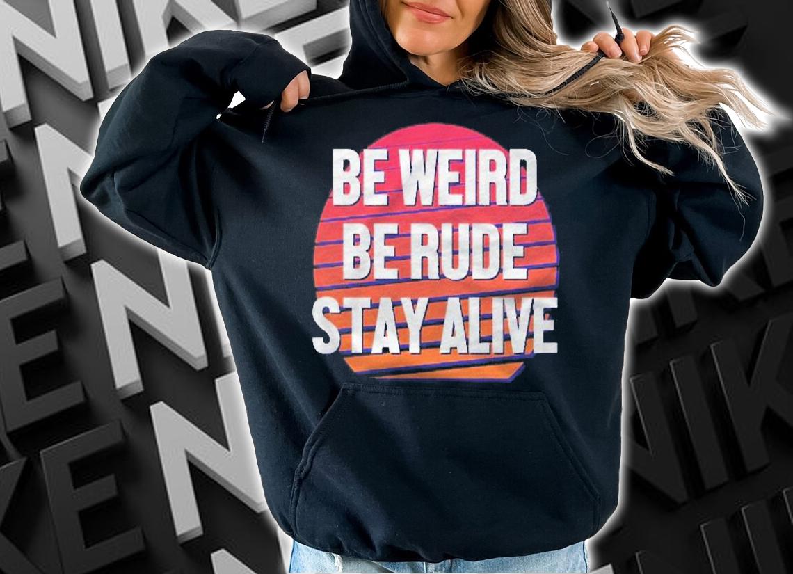 Be Weird Be Rude Stay Alive Murderino Pullover Shirt t-shirt hoodie