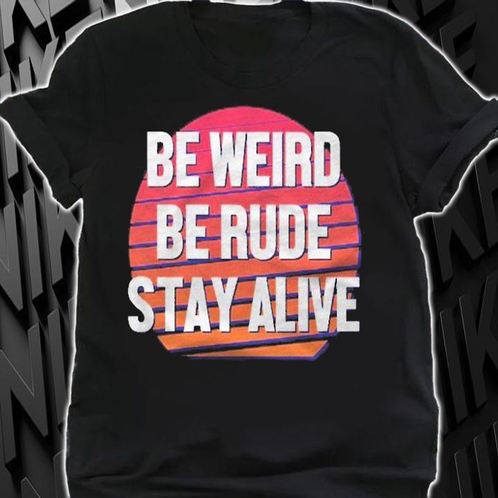 Be Weird Be Rude Stay Alive Murderino Pullover Shirt t-shirt shirt