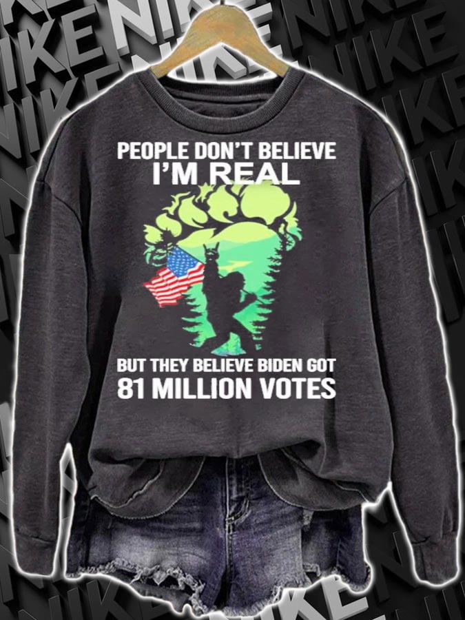 Bigfoot People Don't Believe I'm Real But They Believe Biden Got 81 Million Votes Shirt t-shirt sweatshirt