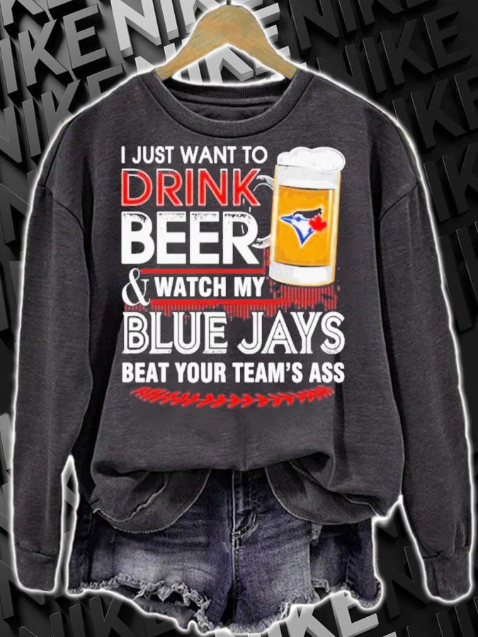 I Just Want To Drink Beer And Watch My Blue Jays Beat Your Team's Ass 2022 Shirt t-shirt