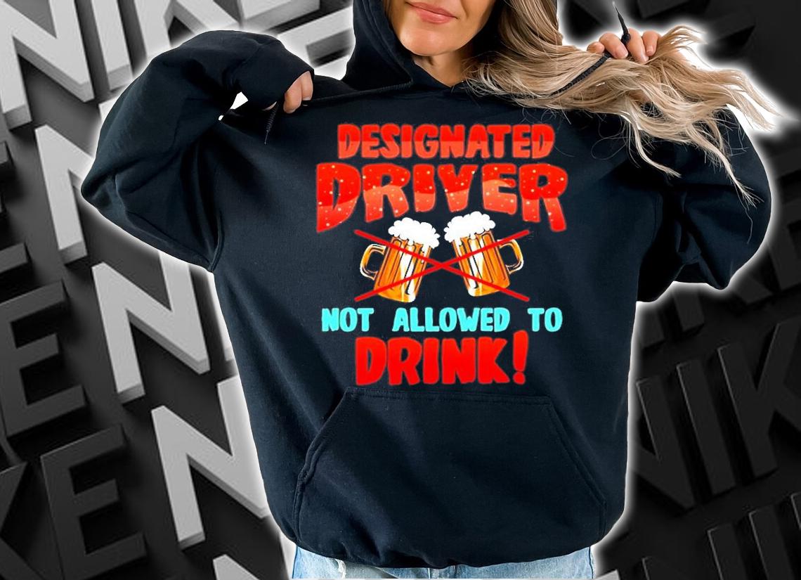 Designated Driver Not Allowed To Drink T-Shirt t-shirt