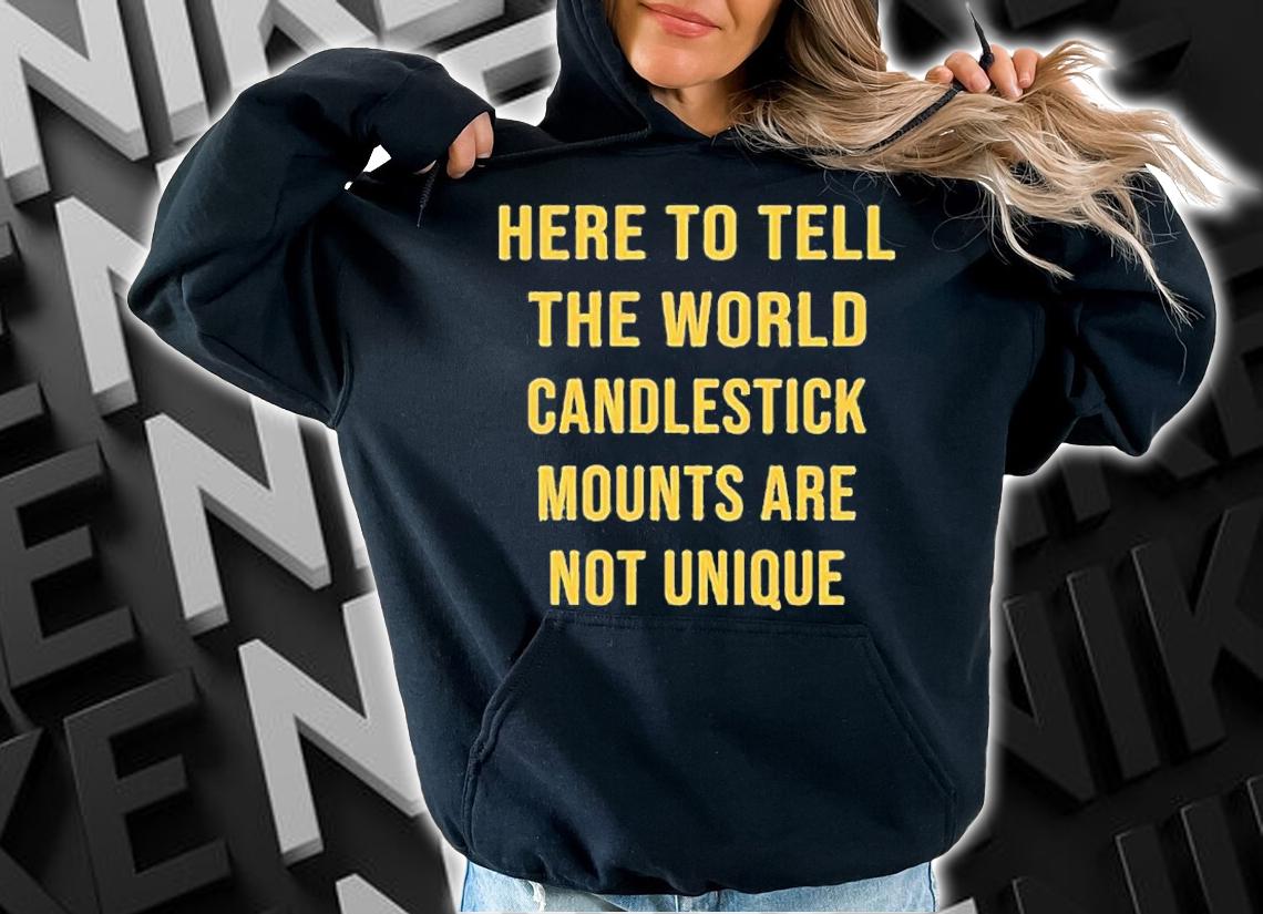 Here To Tell The World Candlestick Mounts Are Not Unique T-Shirt t-shirt hoodie