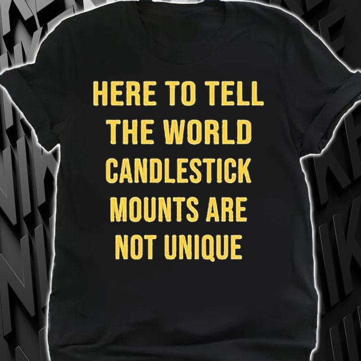 Here To Tell The World Candlestick Mounts Are Not Unique T-Shirt t-shirt shirt