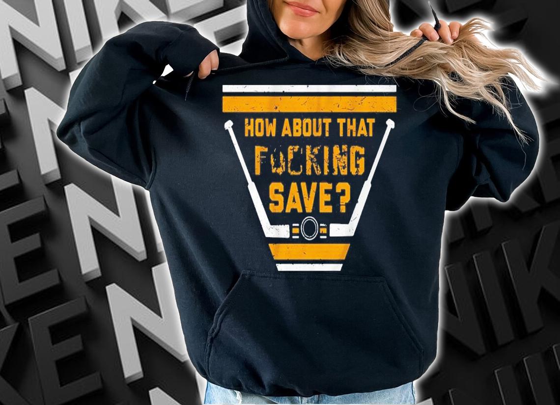 How About That Fucking Save Shirt t-shirt