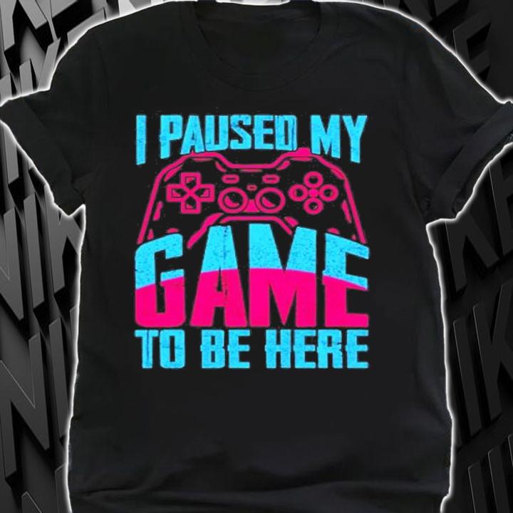 I Paused My Game To Be Here Funny Gamer T-Shirt t-shirt