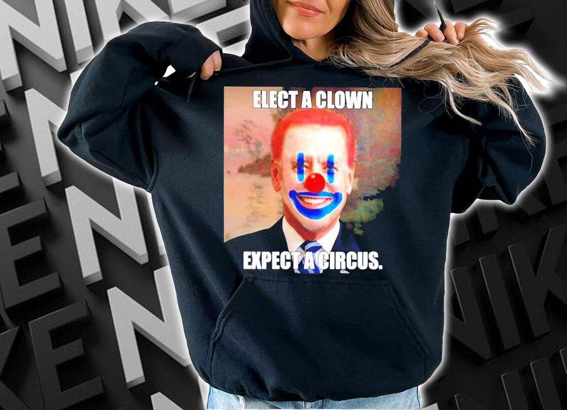 Joe Biden Elect A Clown Expect A Circus Shirt t-shirt hoodie