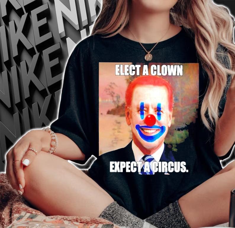 Joe Biden Elect A Clown Expect A Circus Shirt t-shirt woman shirt