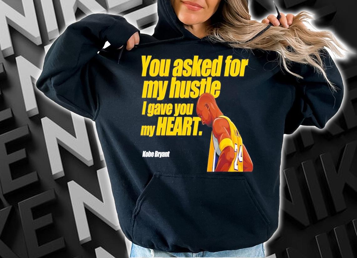 Kobe Bryant you asked for my hustle I gave you my heart shirt t-shirt hoodie