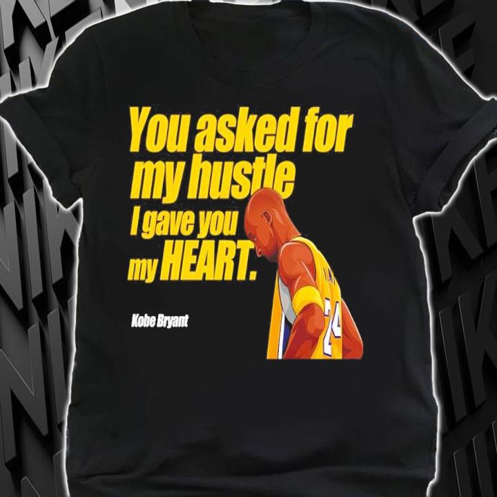 Kobe Bryant you asked for my hustle I gave you my heart shirt t-shirt shirt