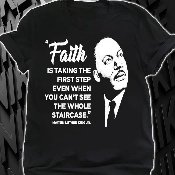 Martin Luther King J Fraith Is Taking The First Step Even When You Can't See The Whole Staircase Shirt t-shirt shirt