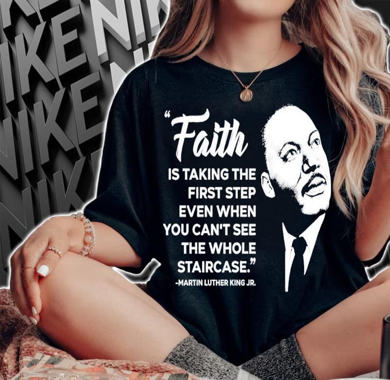 Martin Luther King J Fraith Is Taking The First Step Even When You Can't See The Whole Staircase Shirt t-shirt woman shirt