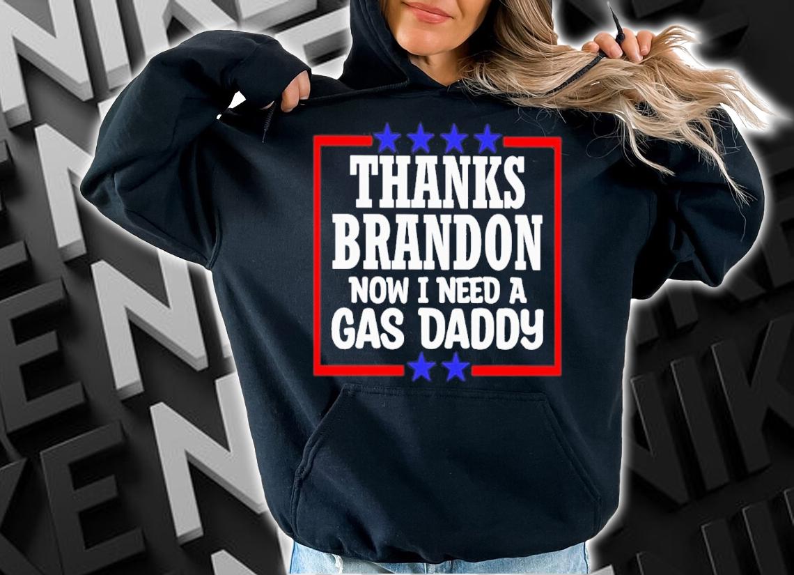 Thanks Brandon Now I Need A Gas Daddy Shirt t-shirt