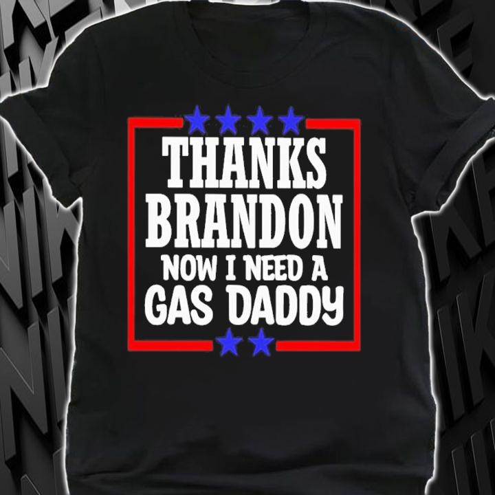Thanks Brandon Now I Need A Gas Daddy Shirt t-shirt