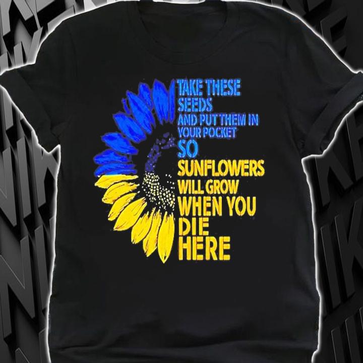 Sunflower Ukraine Take These Seeds And Put Them In Your Pocket T-Shirt t-shirt