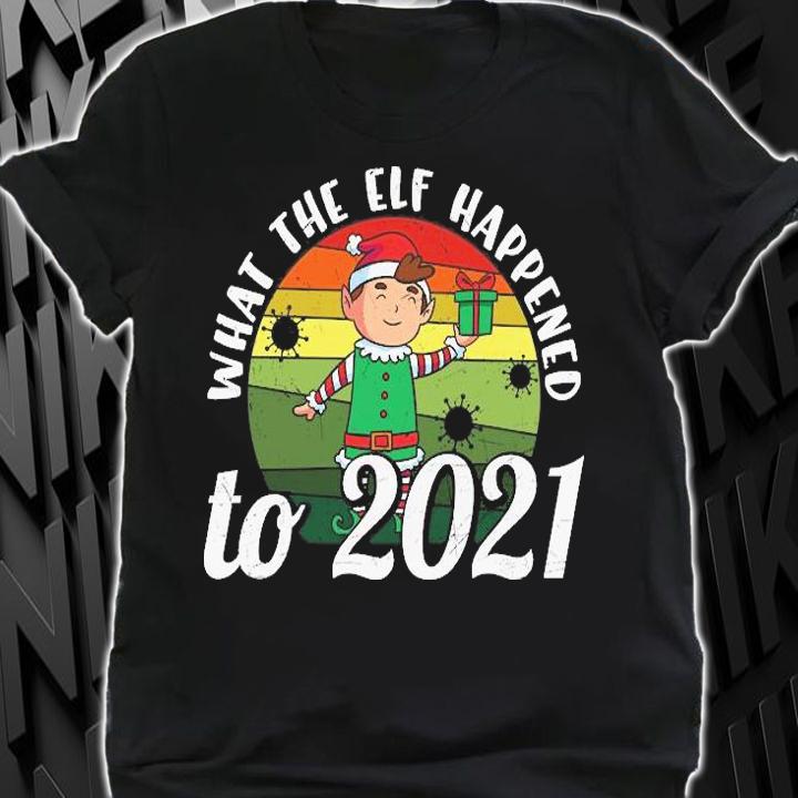 Funny Christmas 2021 Elf What The Elf Happened To 2021 Funny Elf New Year T-Shirt t-shirt shirt