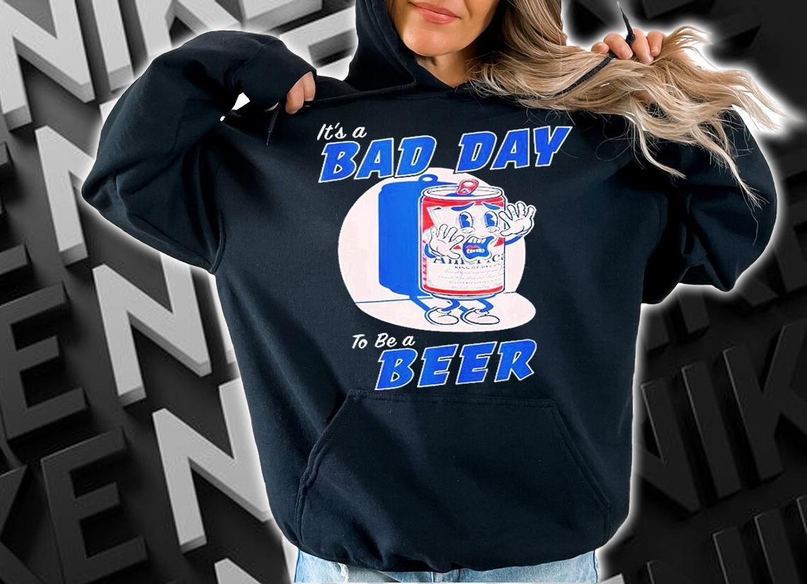 Its A Bad Day To Be A Beer Funny Drinking Beer T-Shirt t-shirt hoodie