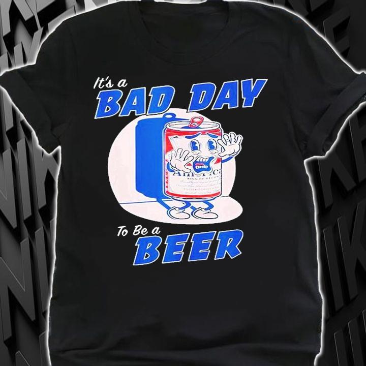 Its A Bad Day To Be A Beer Funny Drinking Beer T-Shirt t-shirt shirt