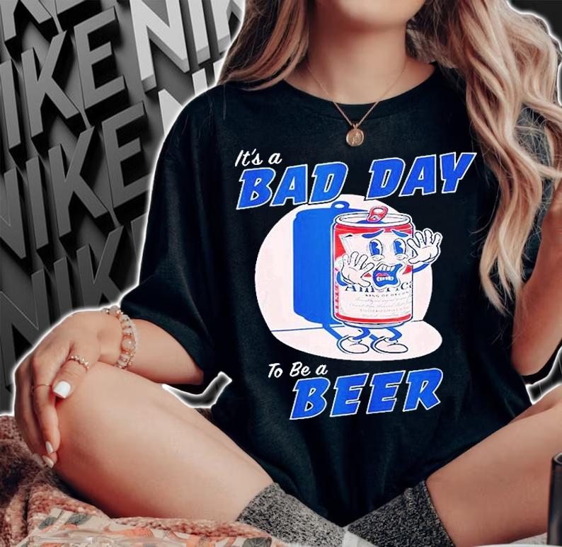Its A Bad Day To Be A Beer Funny Drinking Beer T-Shirt t-shirt woman shirt
