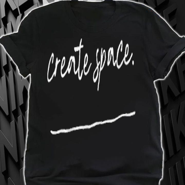 Create Space shirt t-shirt shirt