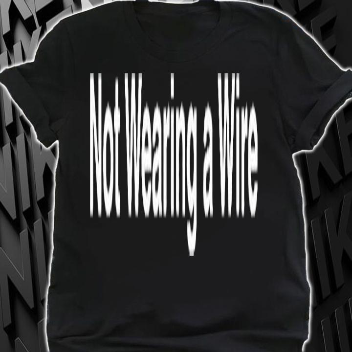 Not Wearing A Wire T-Shirt t-shirt