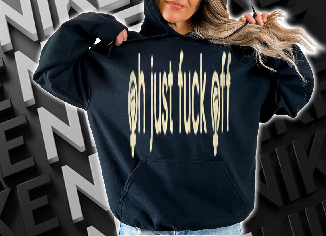 Oh just fuck off T-shirt t-shirt