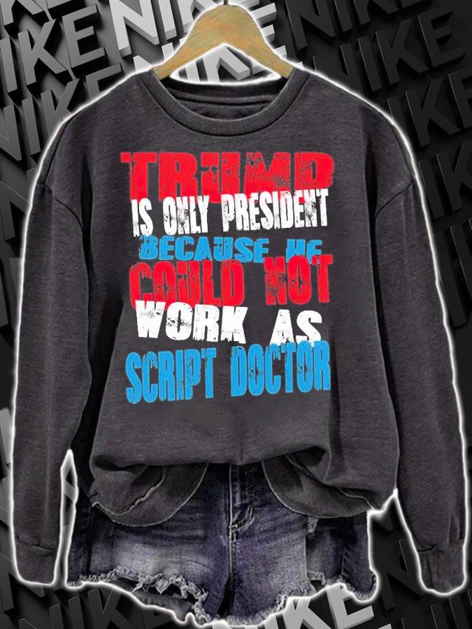 Trump Only President Because He Could Not Work As Scrip't Doctor T-Shirt t-shirt