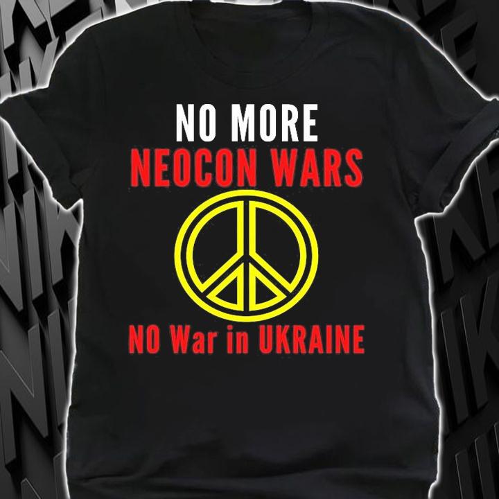 Nice No More Neocon Wars No War In Ukraine T-Shirt t-shirt shirt