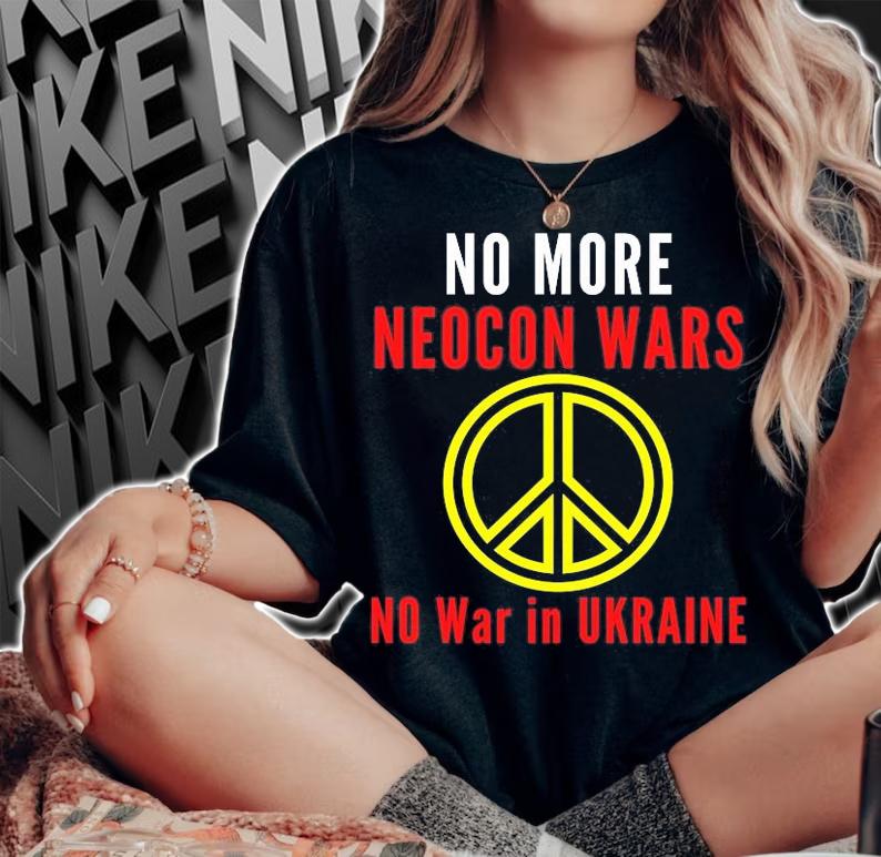Nice No More Neocon Wars No War In Ukraine T-Shirt t-shirt woman shirt
