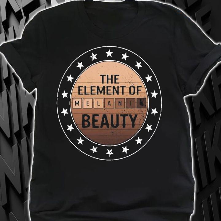 The Element Of Melanin Beauty T-Shirt t-shirt shirt