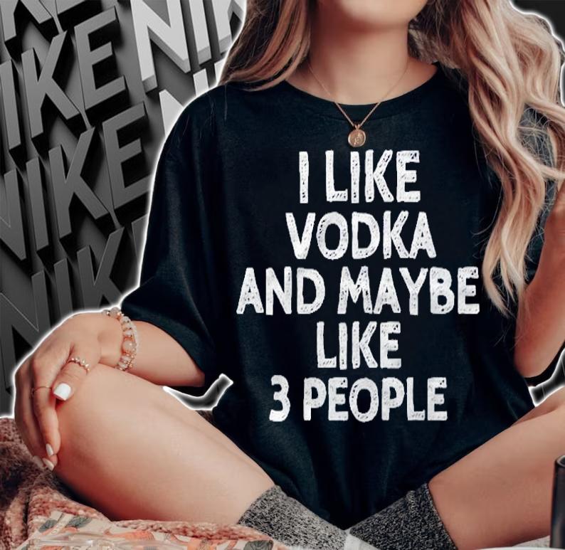 I Like Vodka And Maybe Like 3 People Funny Drinking Shirt t-shirt
