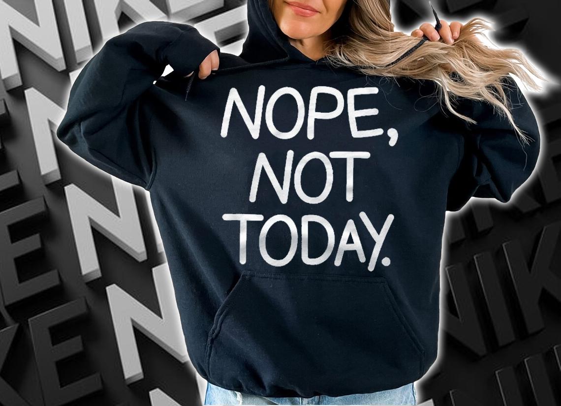 Nope Not Today Funny Sarcastic Jokes Family Shirt t-shirt