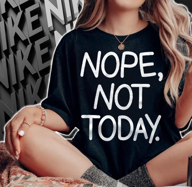 Nope Not Today Funny Sarcastic Jokes Family Shirt t-shirt