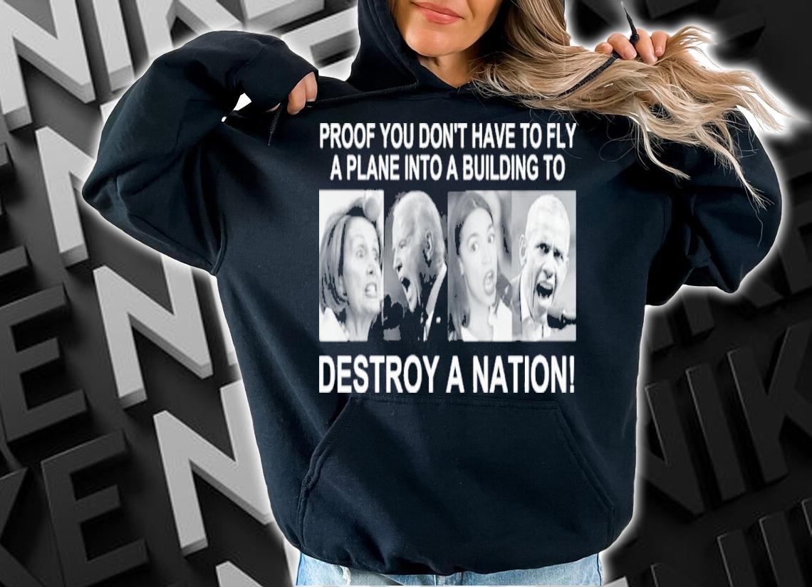 Proof You Don't Have To Fly A Plane Into A Building To Destroy A Nation Shirt t-shirt hoodie