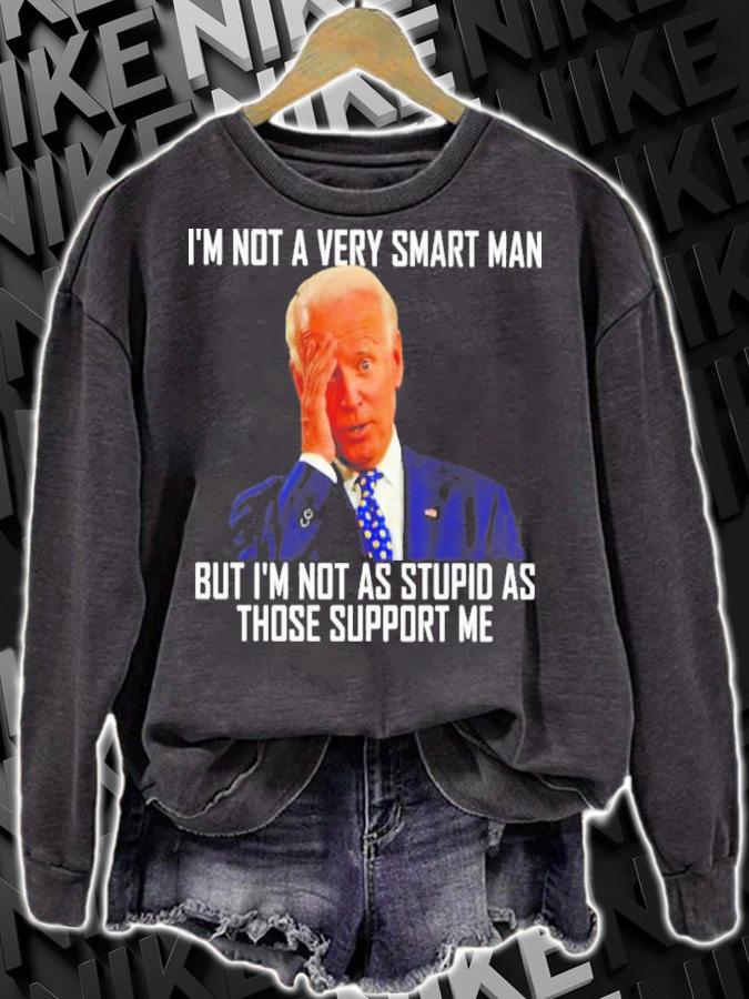 Top Joe Biden I'm Not A Very Smart Man But I'm Not As Stupid As Those That Support Me Shirt t-shirt sweatshirt