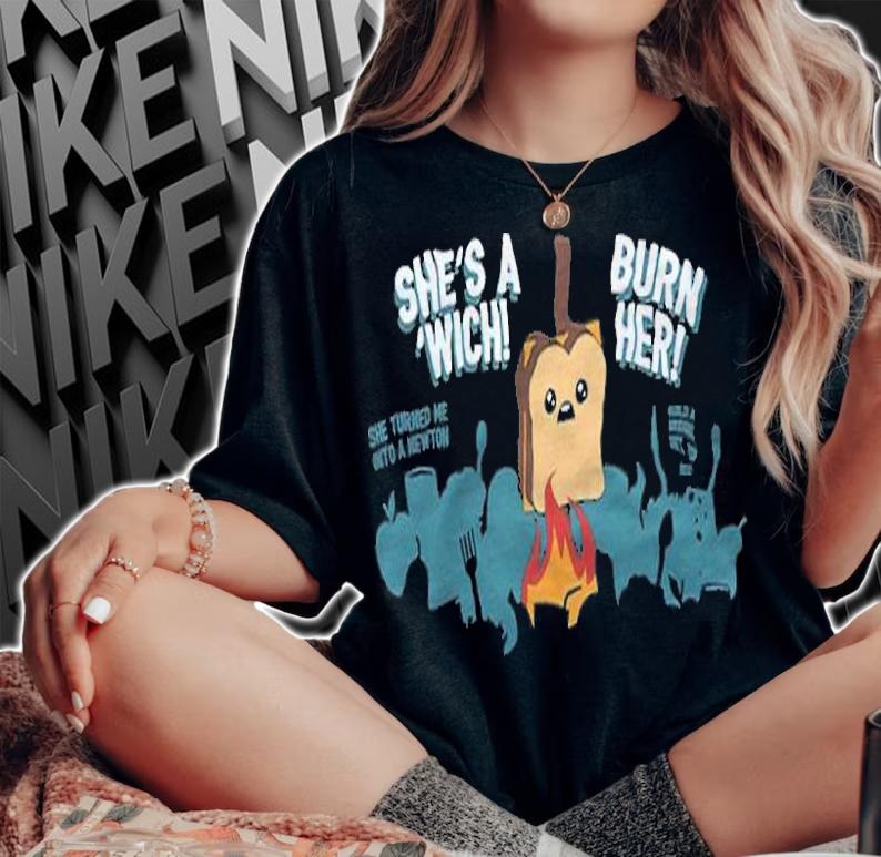 Sandwich She's A Wich Burn Her Shirt t-shirt woman shirt