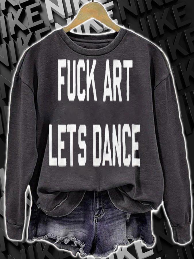Fuck Art Let's Dance T-shirt sweatshirt