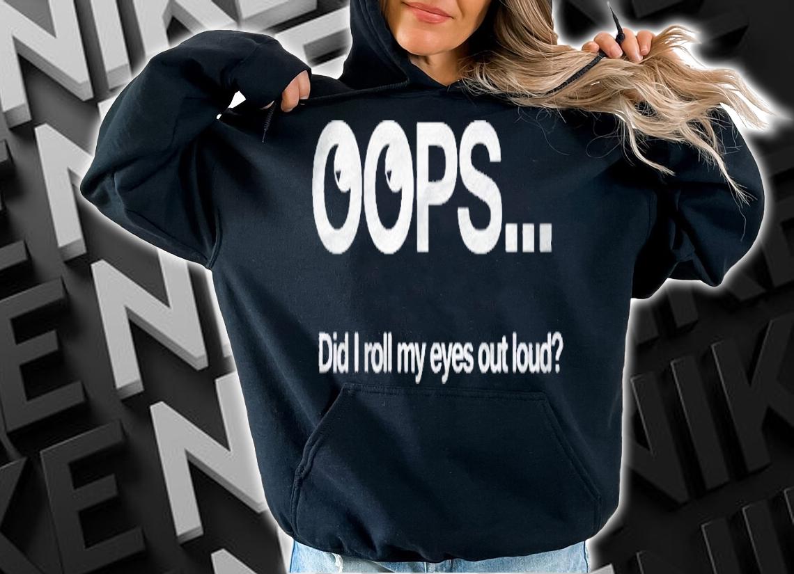 Funny Oops Did I Just Roll My Eyes Out Loud Sarcastic Shirt