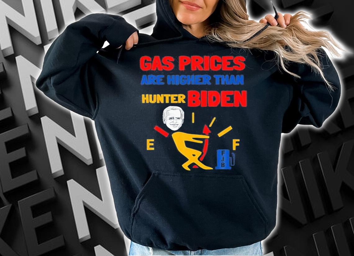 Gas Prices Are Higher Than Hunter Funny T-Shirt hoodie