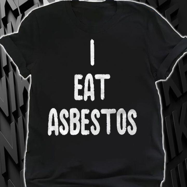 I Eat Asbestos Worker Gift Shirt