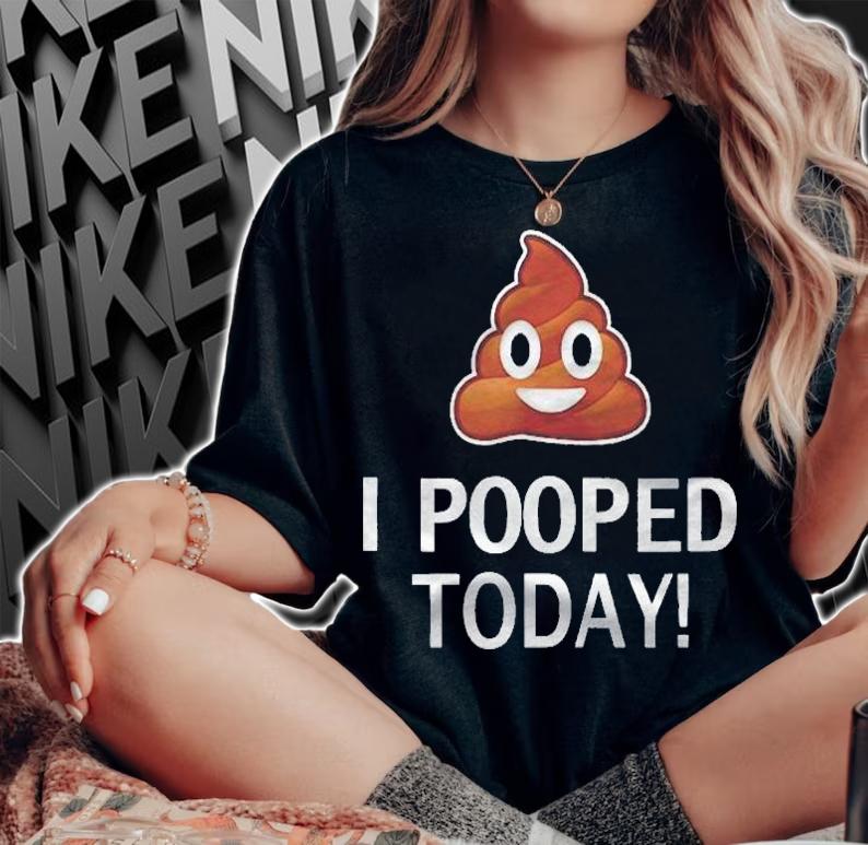 I Pooped Today Funny Joke B Day Costume Poo Humor Shirt woman shirt