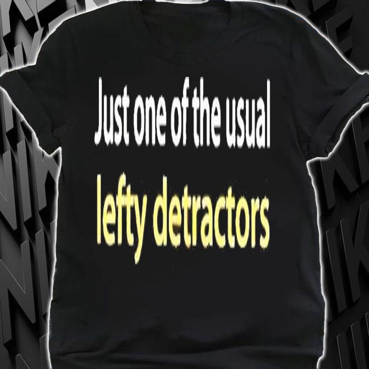 Just One Of The Usual Lefty Detractors T-Shirt