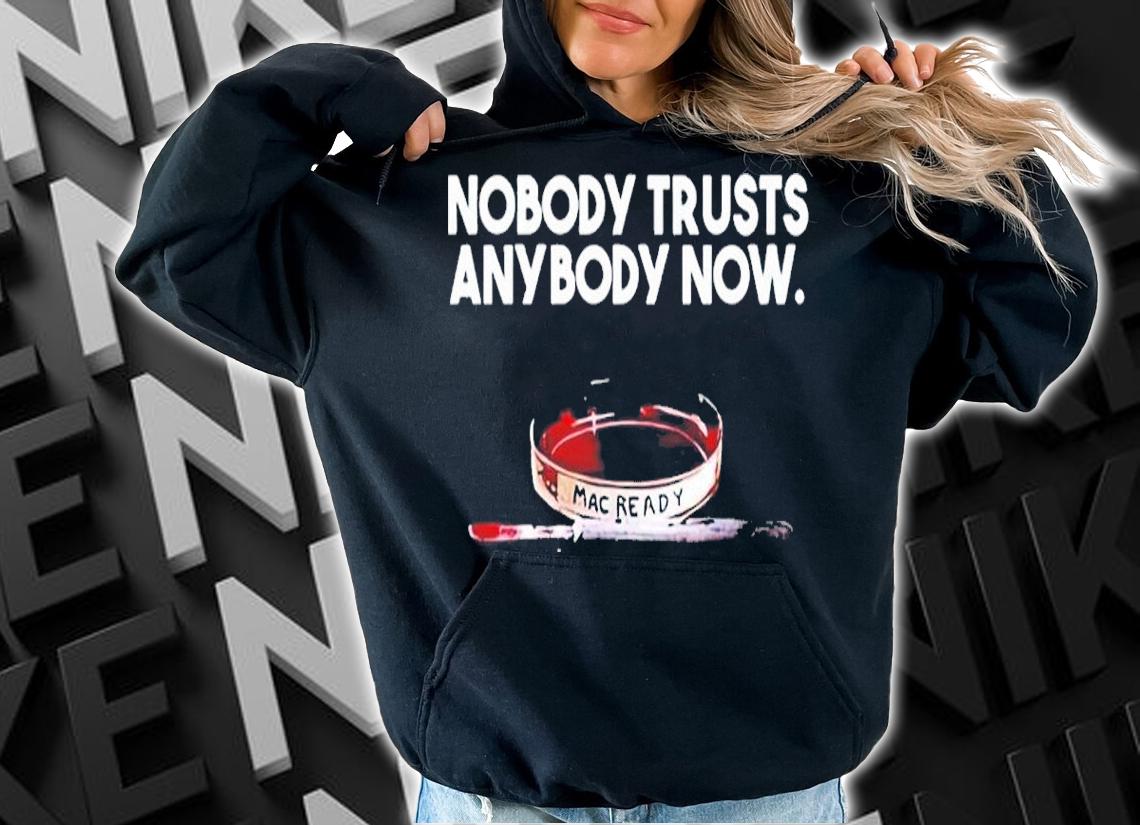 Nobody Trusts Anybody Now shirt hoodie