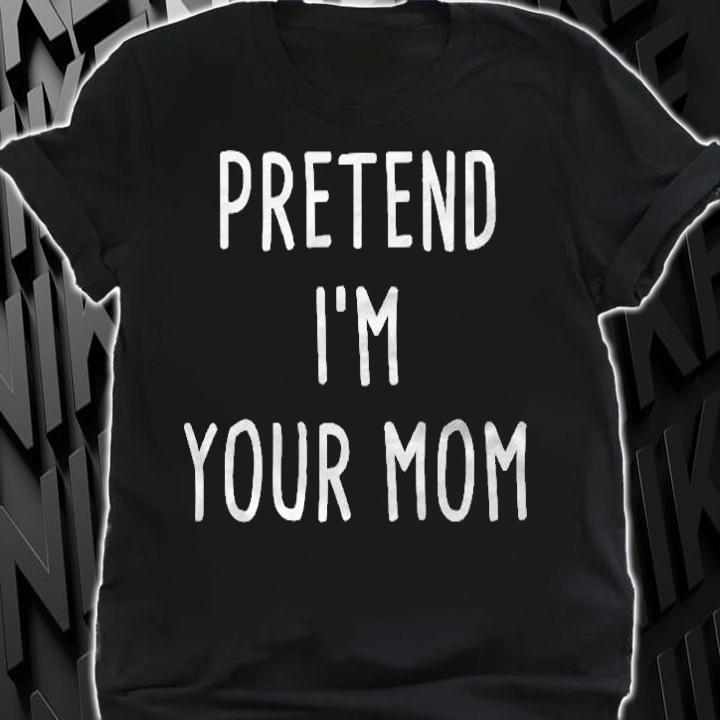 Pretend Im Your Mom Halloween Costume Shirt shirt