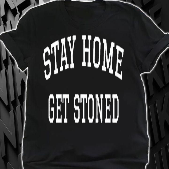 Stay Home Get Stoned T-Shirt shirt