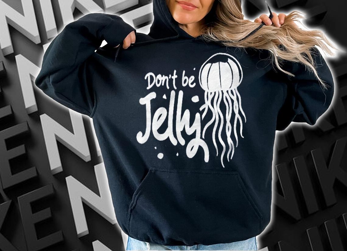 Dont Be Jelly Jellyfish Costume Gift Cnidaria Fish Shirt hoodie