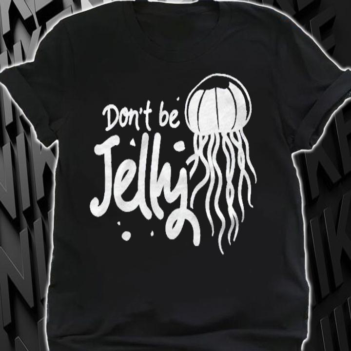 Dont Be Jelly Jellyfish Costume Gift Cnidaria Fish Shirt shirt
