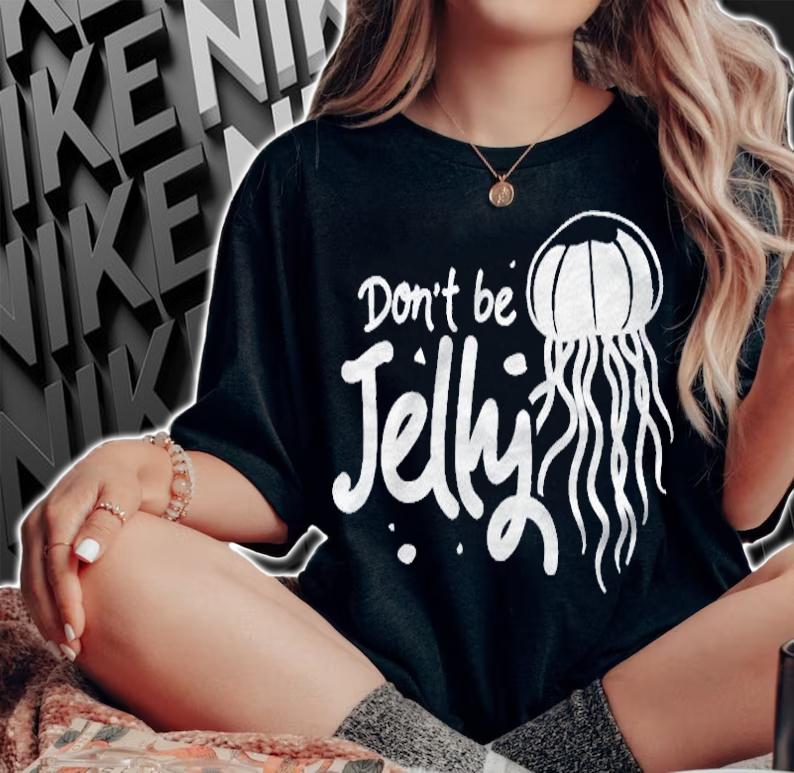 Dont Be Jelly Jellyfish Costume Gift Cnidaria Fish Shirt woman shirt
